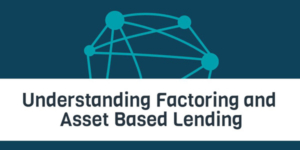 Understanding Factoring and Asset Based Lending